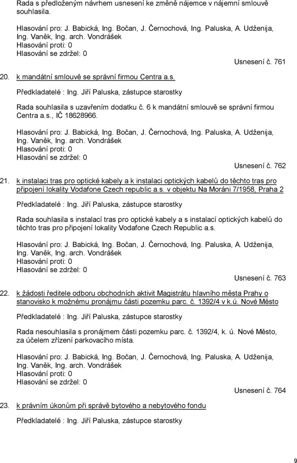 k instalaci tras pro optické kabely a k instalaci optických kabelů do těchto tras pro připojení lokality Vodafone Czech republic a.s. v objektu Na Moráni 7/1958, Praha 2 Předkladatelé : Ing.