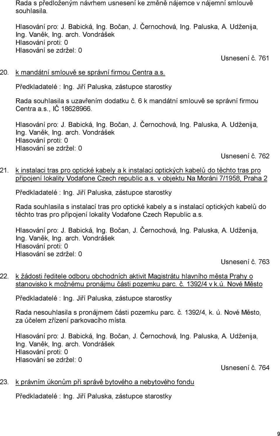 k instalaci tras pro optické kabely a k instalaci optických kabelů do těchto tras pro připojení lokality Vodafone Czech republic a.s. v objektu Na Moráni 7/1958, Praha 2 Předkladatelé : Ing.