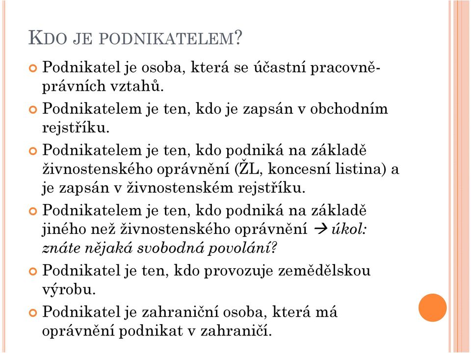 Podnikatelem je ten, kdo podniká na základě živnostenského oprávnění (ŽL, koncesní listina) a je zapsán v živnostenském