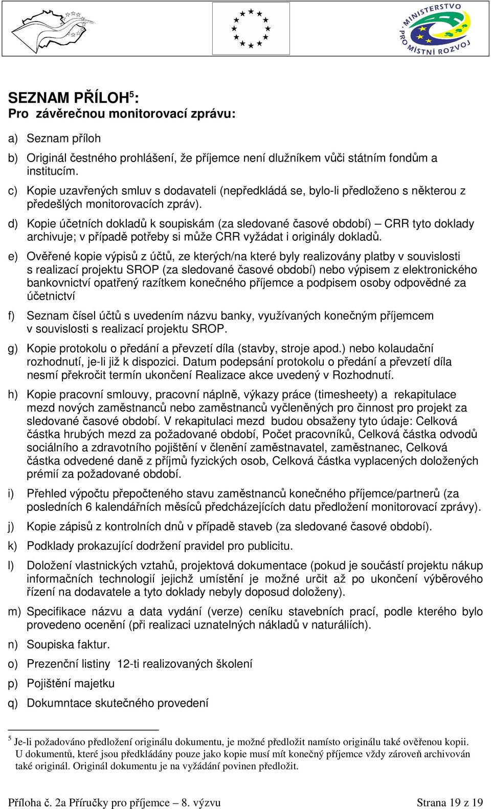 d) Kopie účetních dokladů k soupiskám (za sledované časové období) CRR tyto doklady archivuje; v případě potřeby si může CRR vyžádat i originály dokladů.