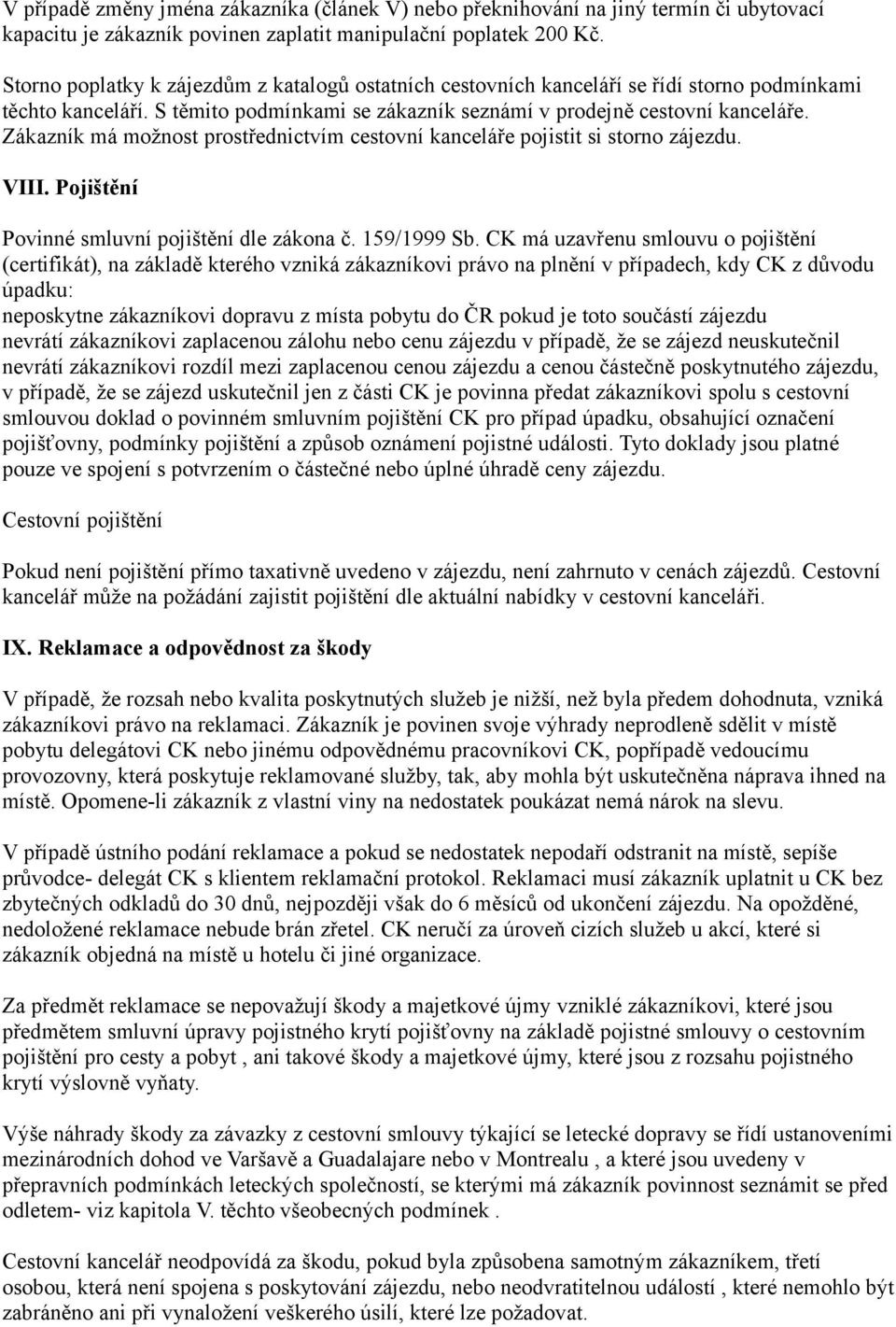 Zákazník má možnost prostřednictvím cestovní kanceláře pojistit si storno u. VIII. Pojištění Povinné smluvní pojištění dle zákona č. 159/1999 Sb.