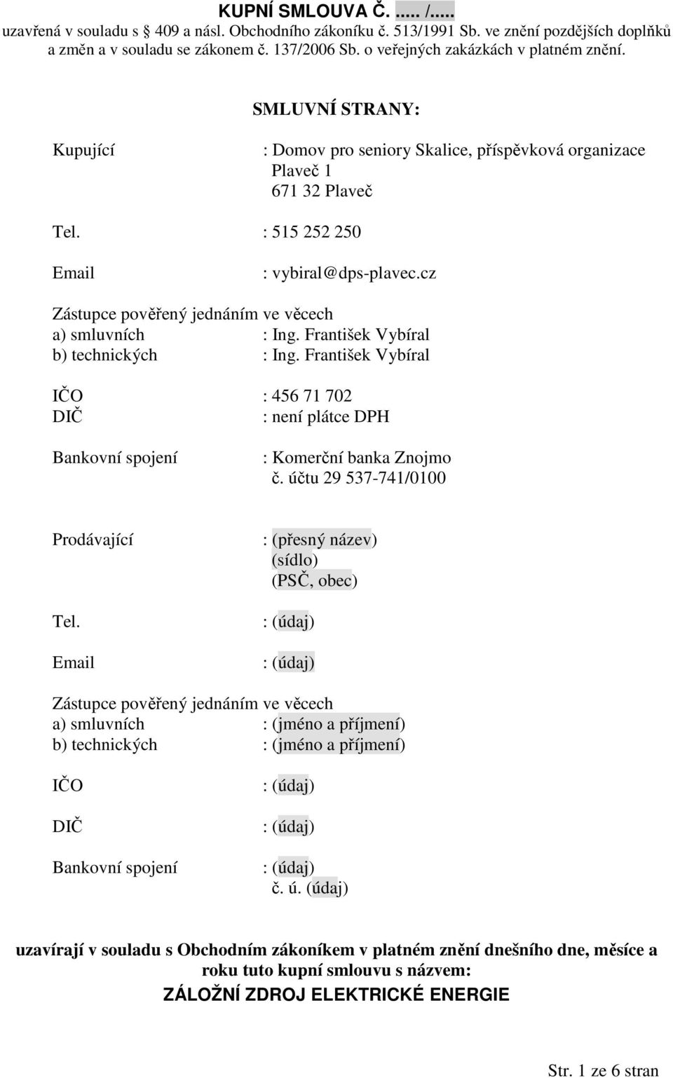 cz Zástupce pověřený jednáním ve věcech a) smluvních : Ing. František Vybíral b) technických : Ing. František Vybíral IČO : 456 71 702 DIČ : není plátce DPH Bankovní spojení : Komerční banka Znojmo č.