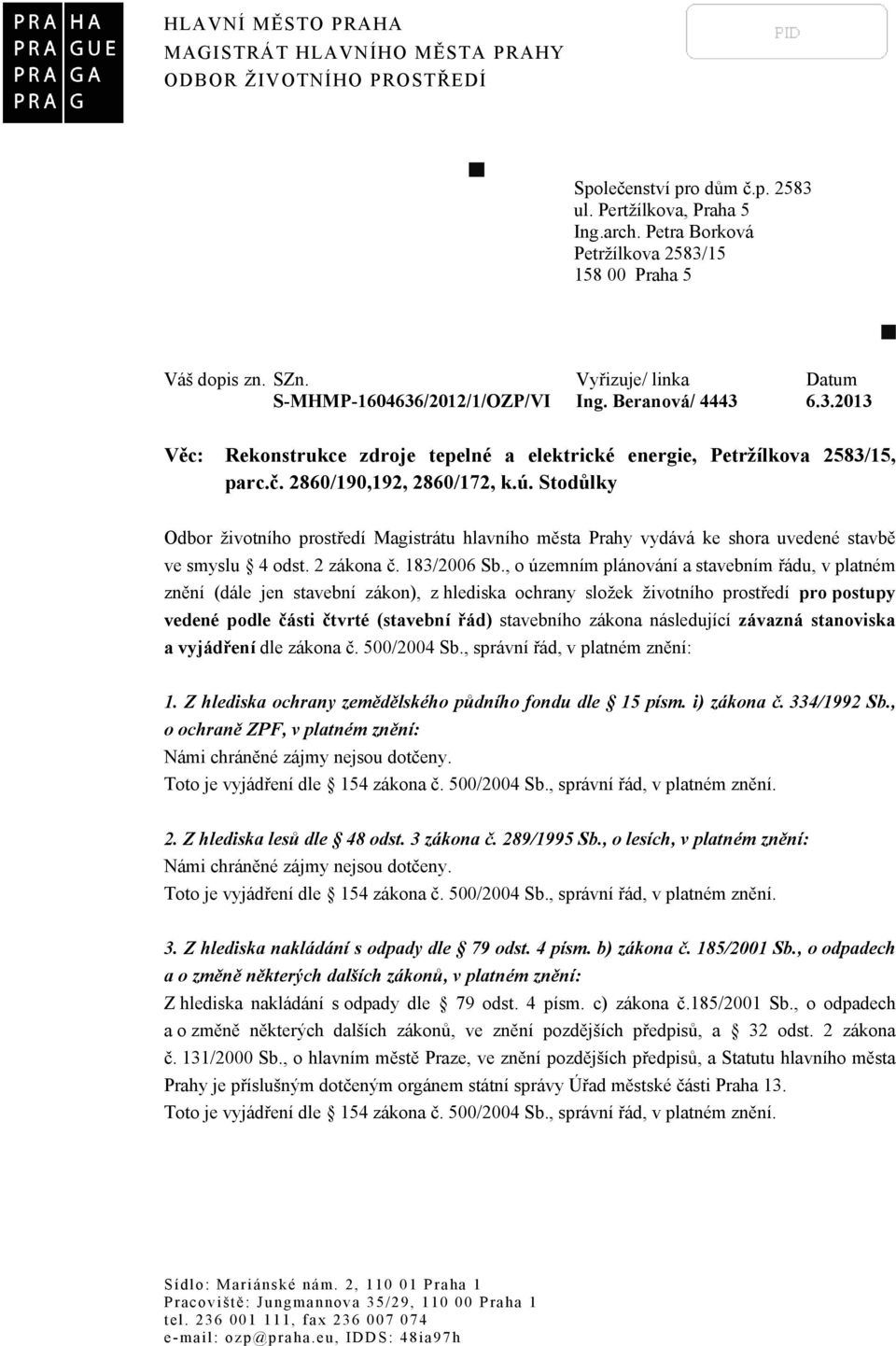 č. 2860/190,192, 2860/172, k.ú. Stodůlky Odbor životního prostředí Magistrátu hlavního města Prahy vydává ke shora uvedené stavbě ve smyslu 4 odst. 2 zákona č. 183/2006 Sb.