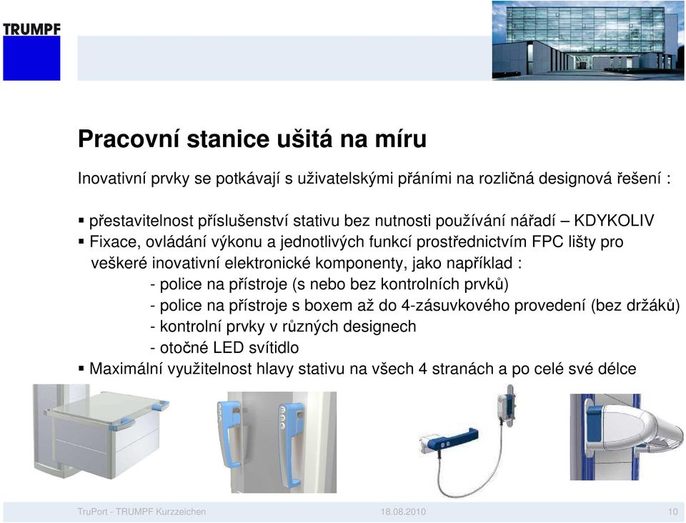 elektronické komponenty, jako například : - police na přístroje (s nebo bez kontrolních prvků) - police na přístroje s boxem až do 4-zásuvkového