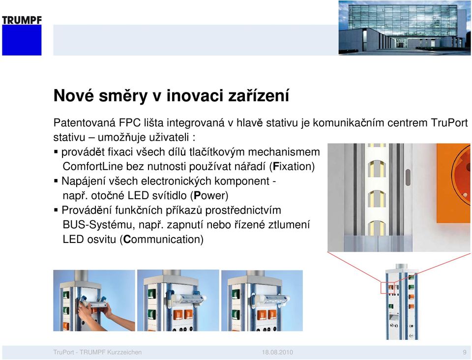 nutnosti používat nářadí (Fixation) Napájení všech electronických komponent - např.