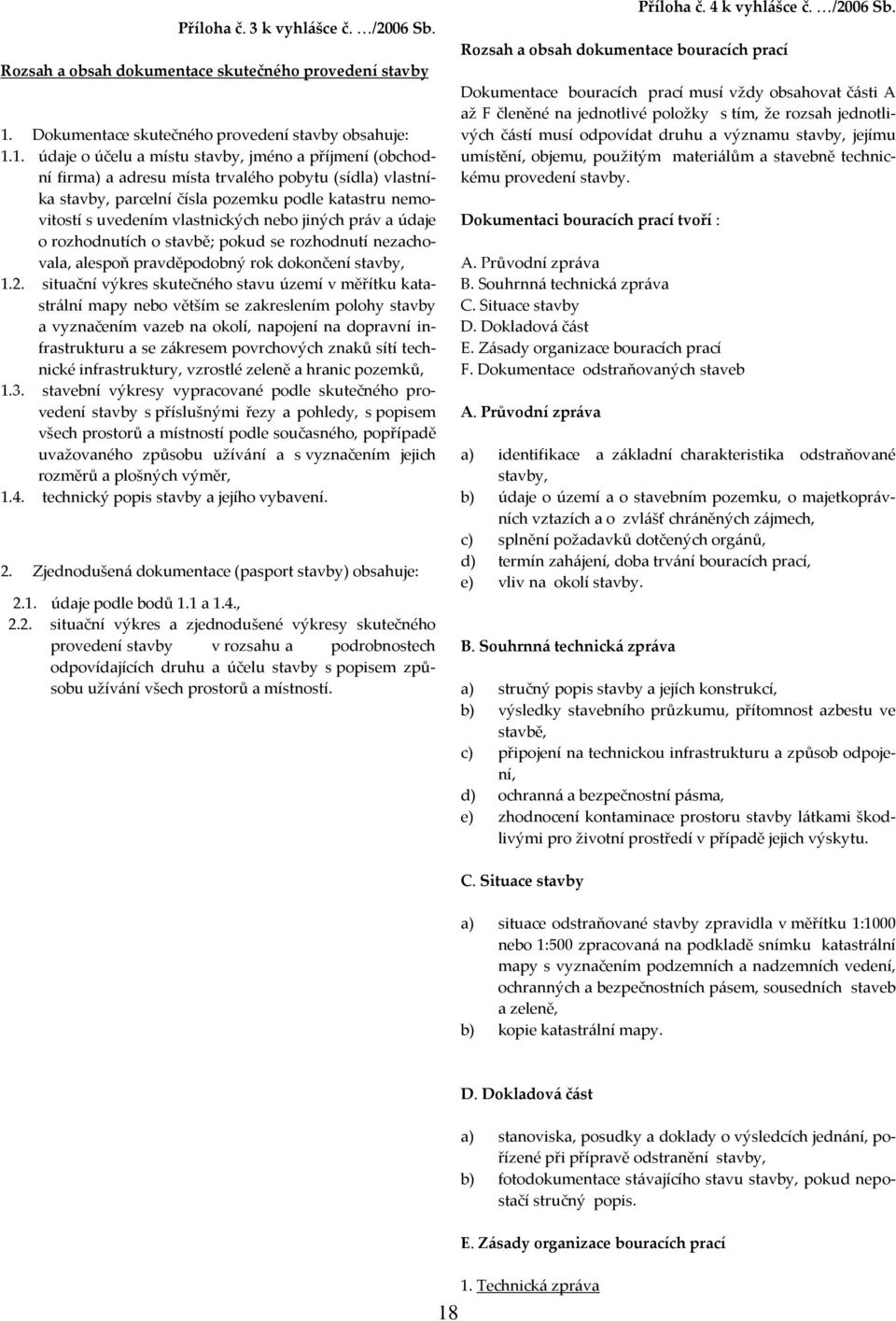 1. údaje o účelu a místu stavby, jméno a příjmení (obchodní firma) a adresu místa trvalého pobytu (sídla) vlastníka stavby, parcelní čísla pozemku podle katastru nemovitostí s uvedením vlastnických