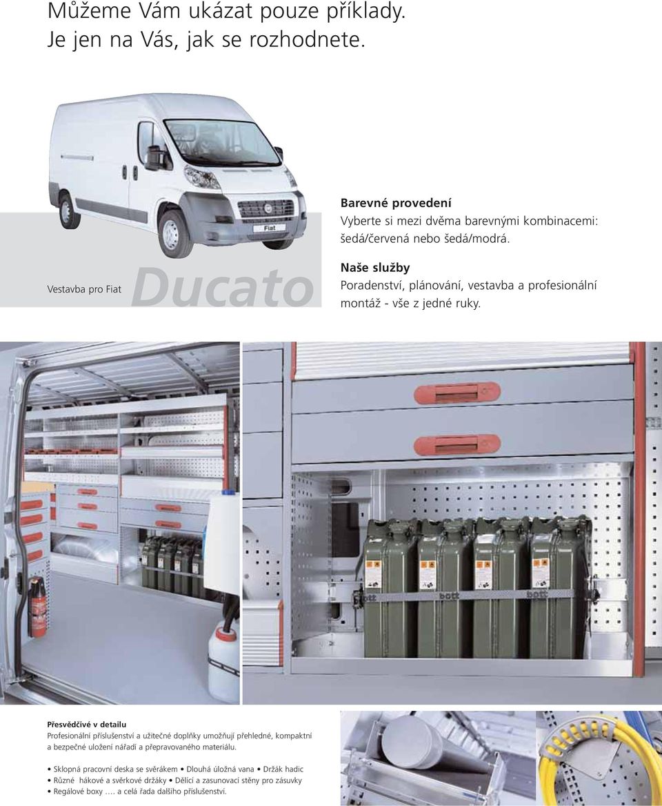 Ducato Vestavba pro Fiat Naše služby Poradenství, plánování, vestavba a profesionální montáž - vše z jedné ruky.