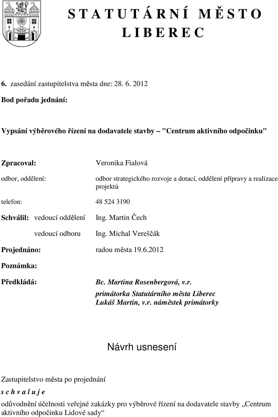 2012 Bod pořadu jednání: Vypsání výběrového řízení na dodavatele stavby "Centrum aktivního odpočinku" Zpracoval: odbor, oddělení: Veronika Fialová odbor strategického rozvoje a dotací,