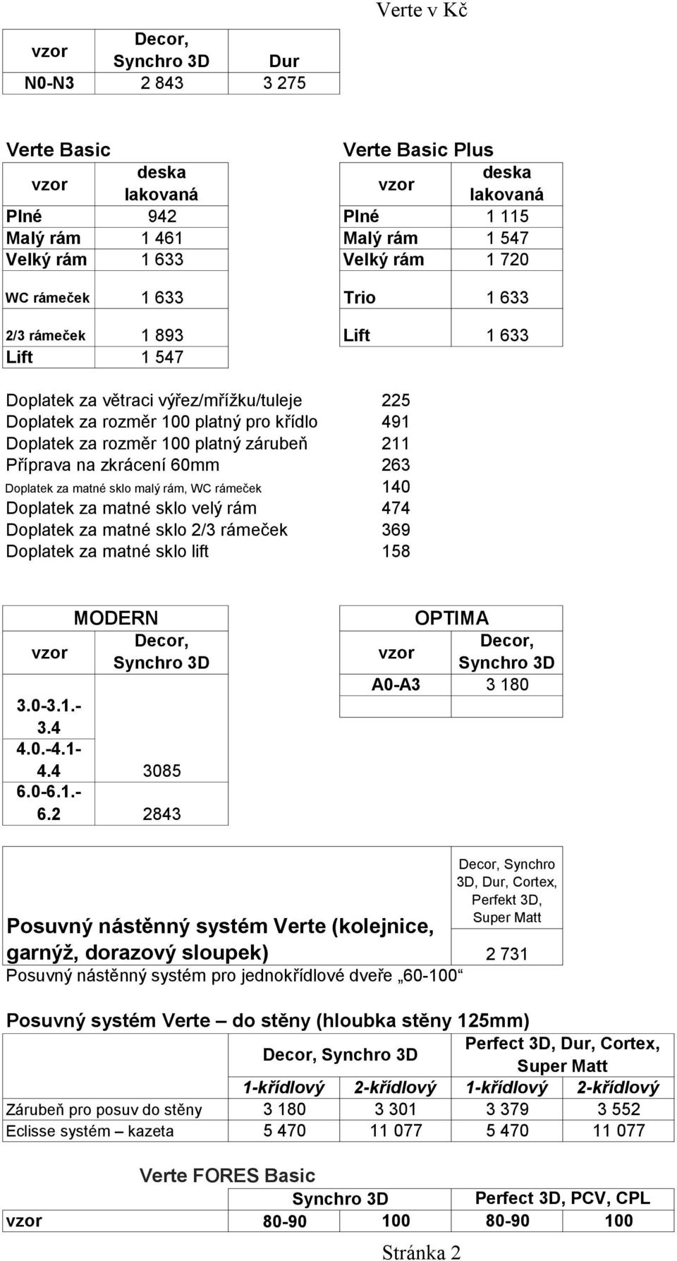 sklo malý rám, WC rámeček 263 140 Doplatek za matné sklo velý rám 474 Doplatek za matné sklo 2/3 rámeček 369 Doplatek za matné sklo lift 158 MODERN Synchro 3D 3.0-3.1.- 3.4 4.0.-4.1-4.4 3085 6.0-6.1.- 6.