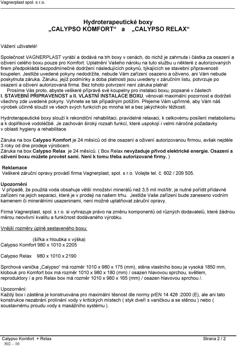 Uplatnění Vašeho nároku na tuto službu u některé z autorizovaných firem předpokládá bezpodmínečné dodržení následujících pokynů, týkajících se stavební připravenosti koupelen.