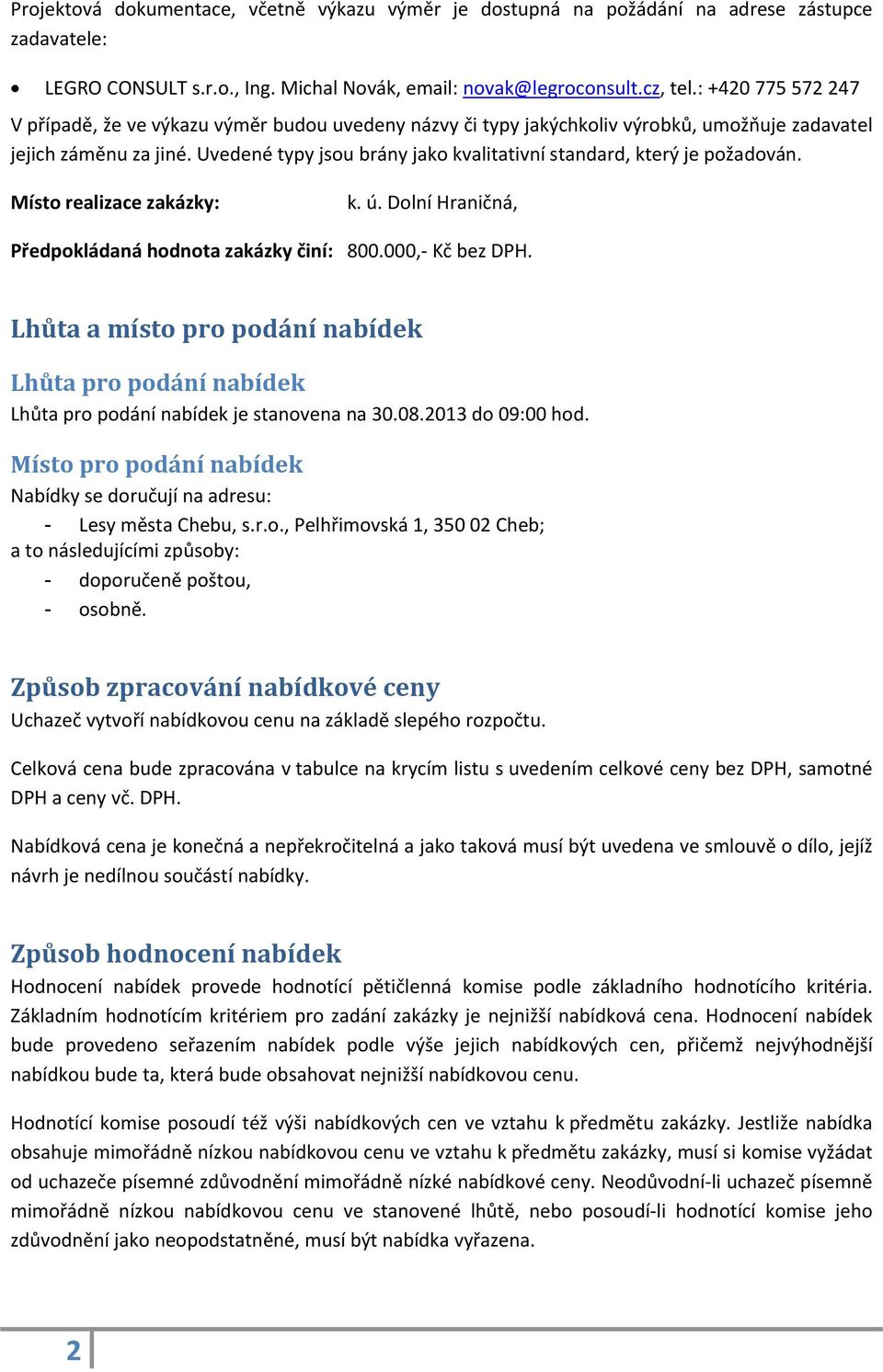 Uvedené typy jsou brány jako kvalitativní standard, který je požadován. Místo realizace zakázky: k. ú. Dolní Hraničná, Předpokládaná hodnota zakázky činí: 800.000, Kč bez DPH.