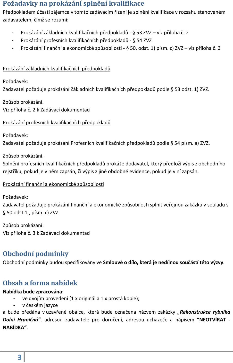 3 Prokázání základních kvalifikačních předpokladů Požadavek: Zadavatel požaduje prokázání Základních kvalifikačních předpokladů podle 53 odst. 1) ZVZ. Způsob prokázání. Viz příloha č.