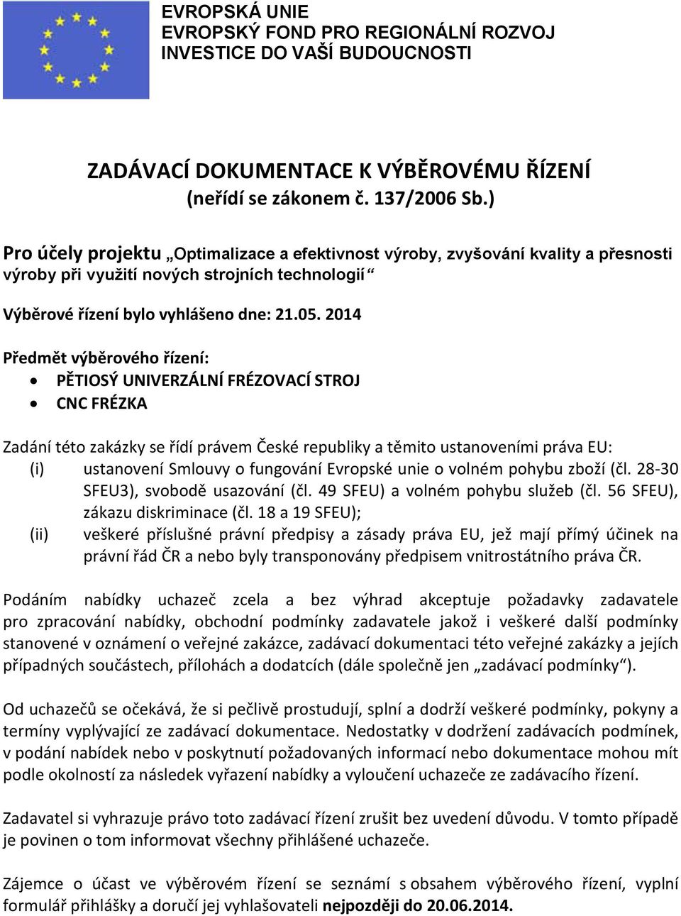 2014 Předmět výběrového řízení: PĚTIOSÝ UNIVERZÁLNÍ FRÉZOVACÍ STROJ CNC FRÉZKA Zadání této zakázky se řídí právem České republiky a těmito ustanoveními práva EU: (i) ustanovení Smlouvy o fungování