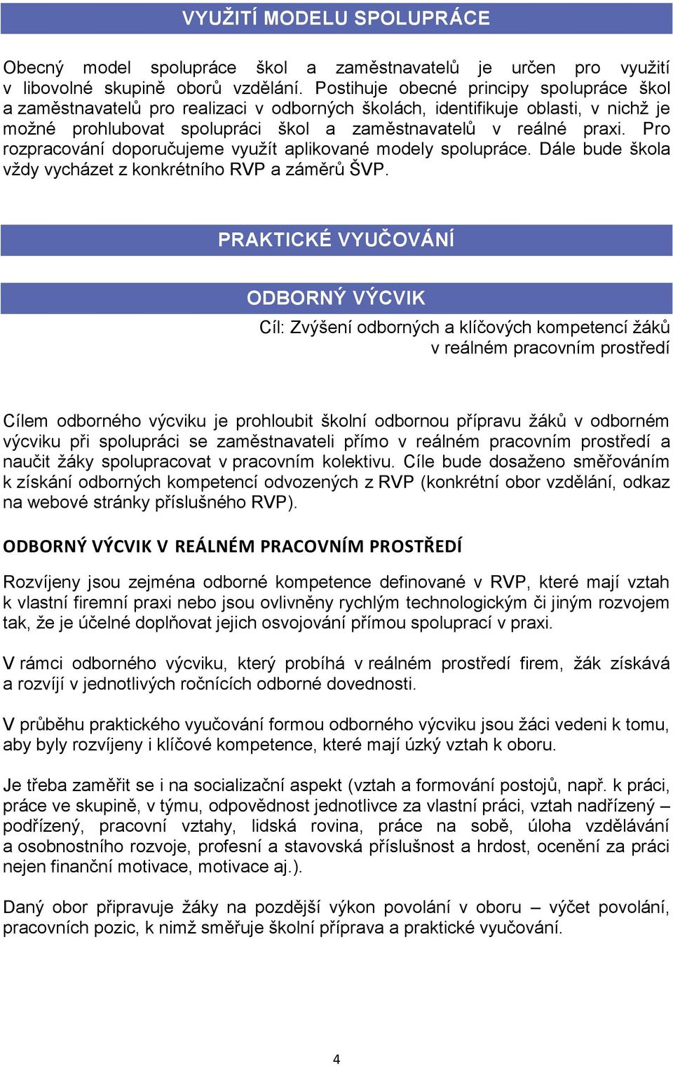 Pro rozpracování doporučujeme využít aplikované modely spolupráce. Dále bude škola vždy vycházet z konkrétního RVP a záměrů ŠVP.