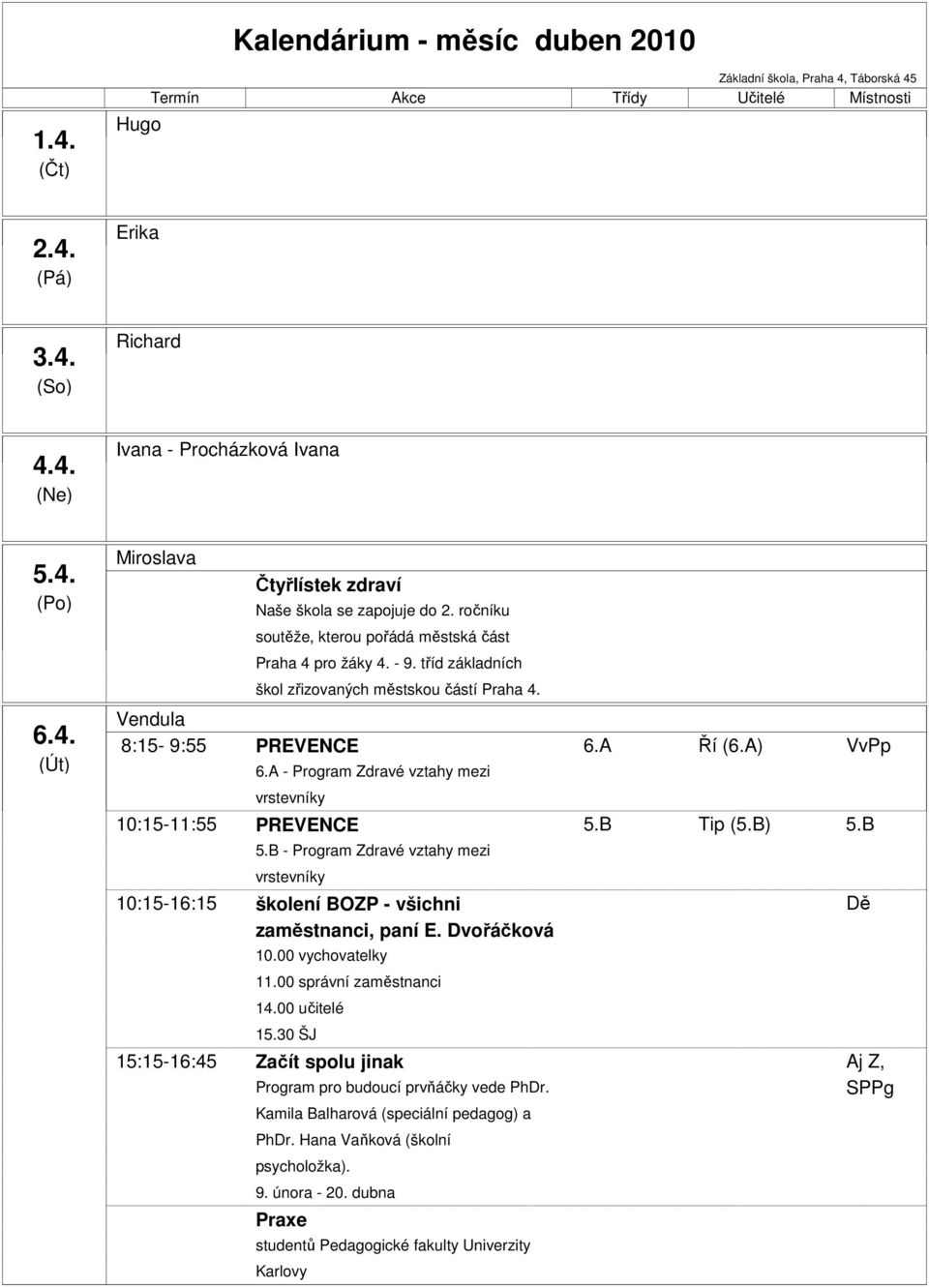 B - Program Zdravé vztahy mezi vrstevníky 10:15-16:15 školení BOZP - všichni Dě zaměstnanci, paní E. Dvořáčková 10.00 vychovatelky 11.00 správní zaměstnanci 14.