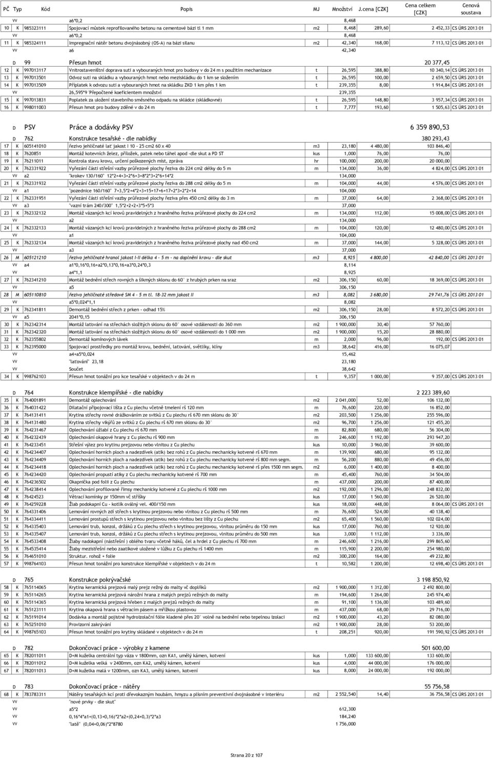 dvojnásobný (OS-A) na bázi silanu m2 42,340 168,00 7 113,12 CS ÚRS 2013 01 a6 42,340 D 99 Přesun hmot 20 377,45 12 K 997013117 Vnitrostaveništní doprava suti a vybouraných hmot pro budovy v do 24 m s