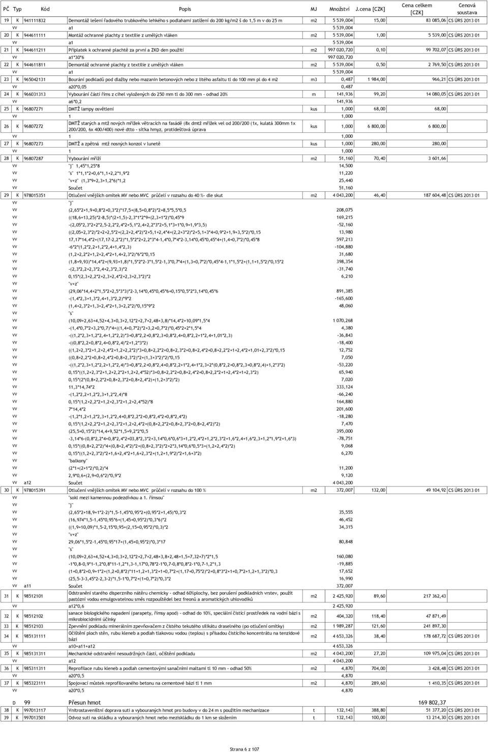 ochranné plachty z textilie z umělých vláken m2 5 539,004 1,00 5 539,00 CS ÚRS 2013 01 a1 5 539,004 21 K 944611211 Příplatek k ochranné plachtě za první a ZKD den použití m2 997 020,720 0,10 99