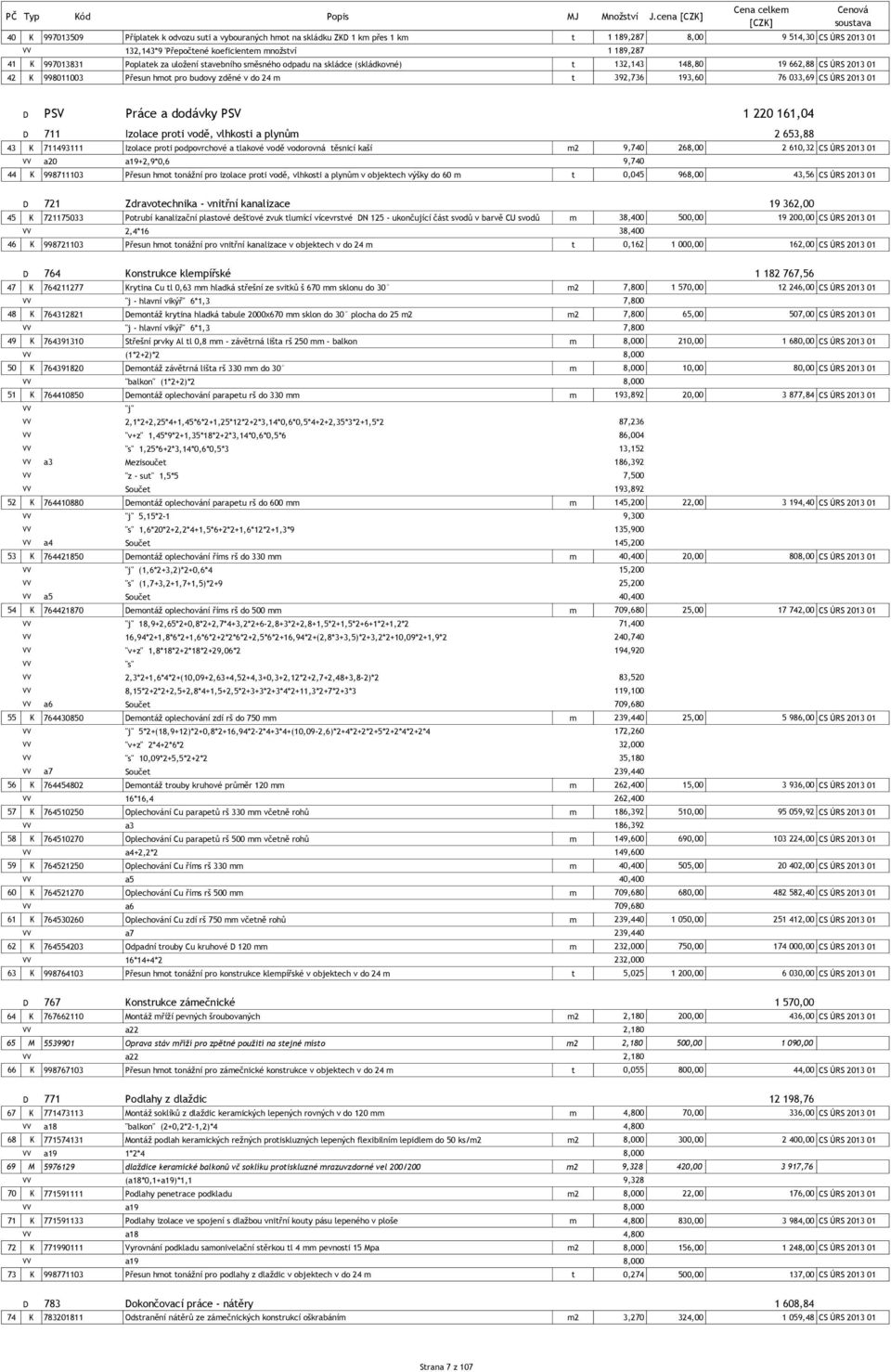 997013831 Poplatek za uložení stavebního směsného odpadu na skládce (skládkovné) t 132,143 148,80 19 662,88 CS ÚRS 2013 01 42 K 998011003 Přesun hmot pro budovy zděné v do 24 m t 392,736 193,60 76