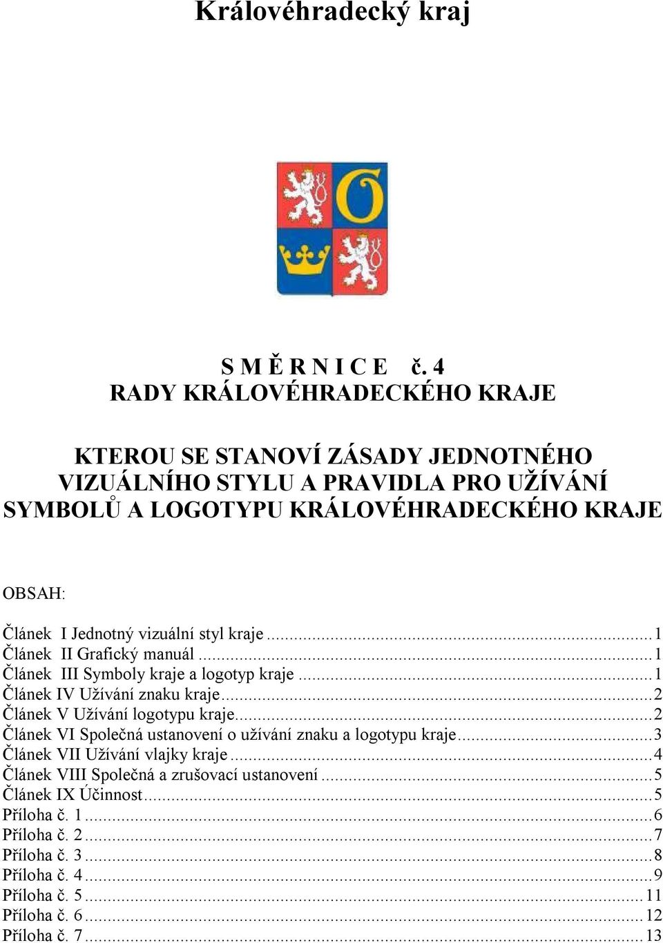 Jednotný vizuální styl kraje... 1 Článek II Grafický manuál... 1 Článek III Symboly kraje a logotyp kraje... 1 Článek IV Užívání znaku kraje.