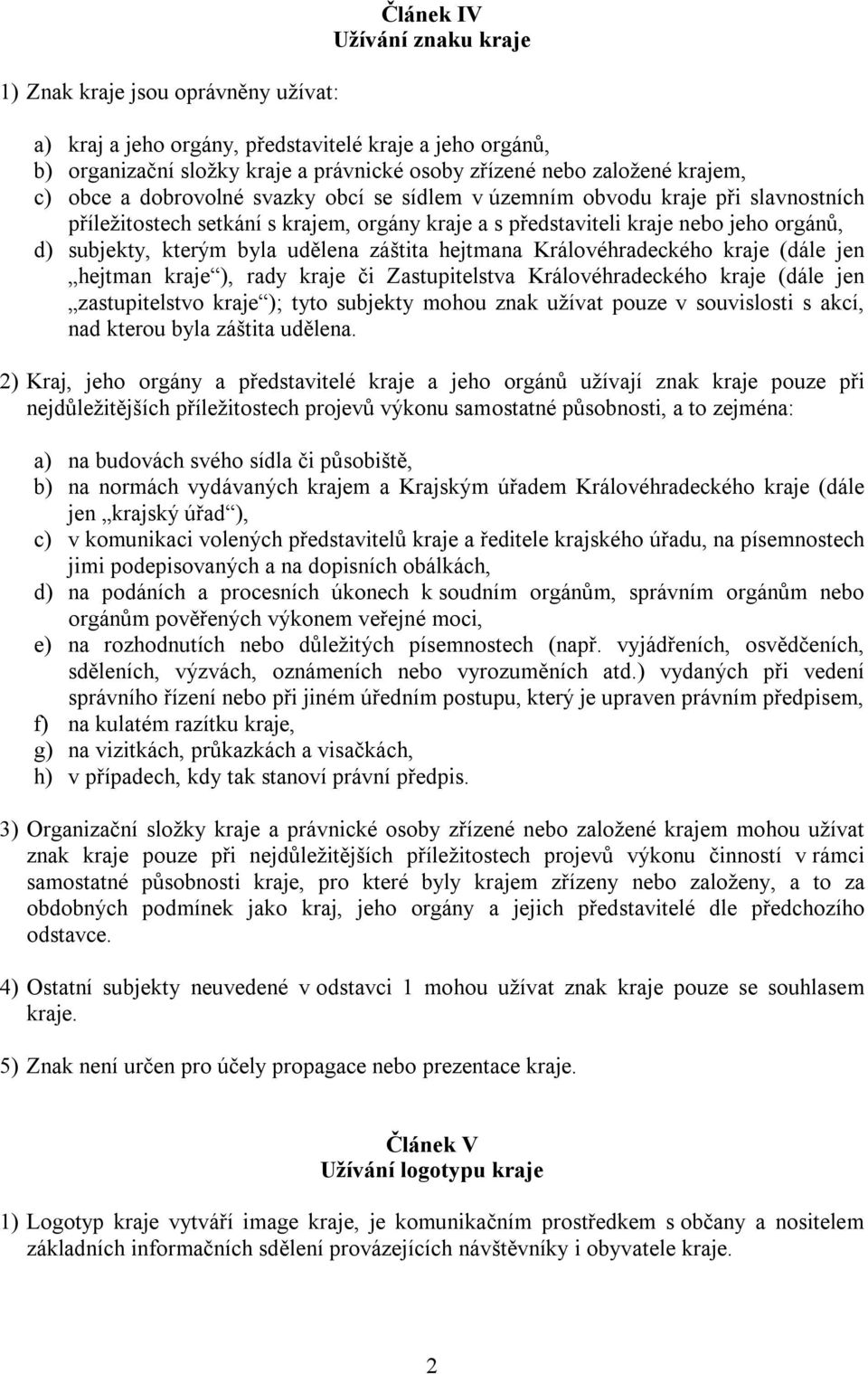 byla udělena záštita hejtmana Královéhradeckého kraje (dále jen hejtman kraje ), rady kraje či Zastupitelstva Královéhradeckého kraje (dále jen zastupitelstvo kraje ); tyto subjekty mohou znak užívat