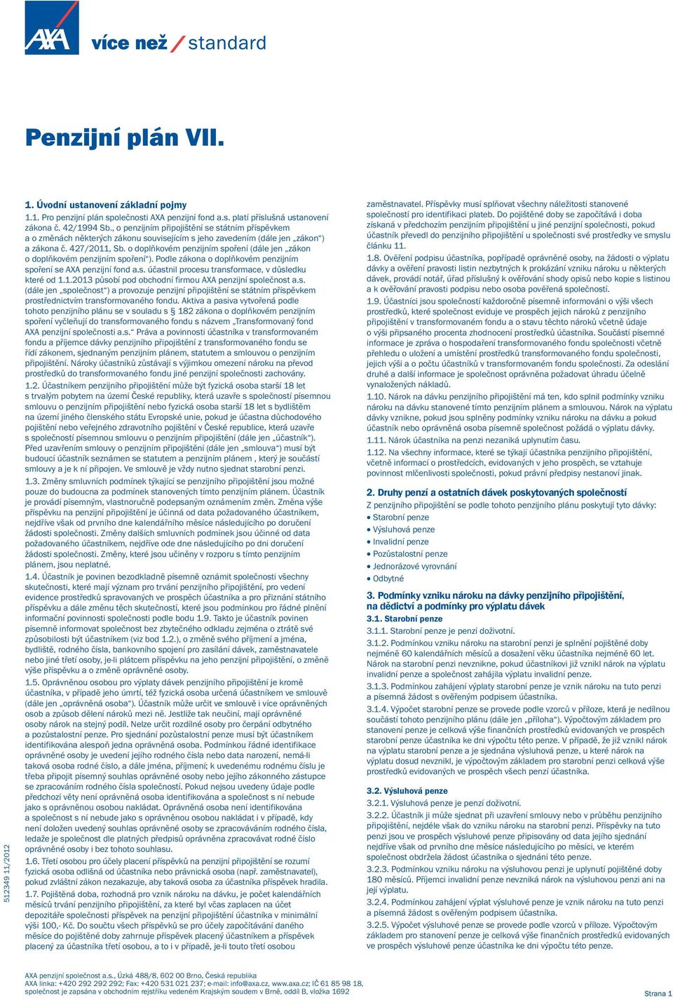 o doplňkovém penzijním spoření (dále jen zákon o doplňkovém penzijním spoření ). Podle zákona o doplňkovém penzijním spoření se AXA penzijní fond a.s. účastnil procesu transformace, v důsledku které od 1.