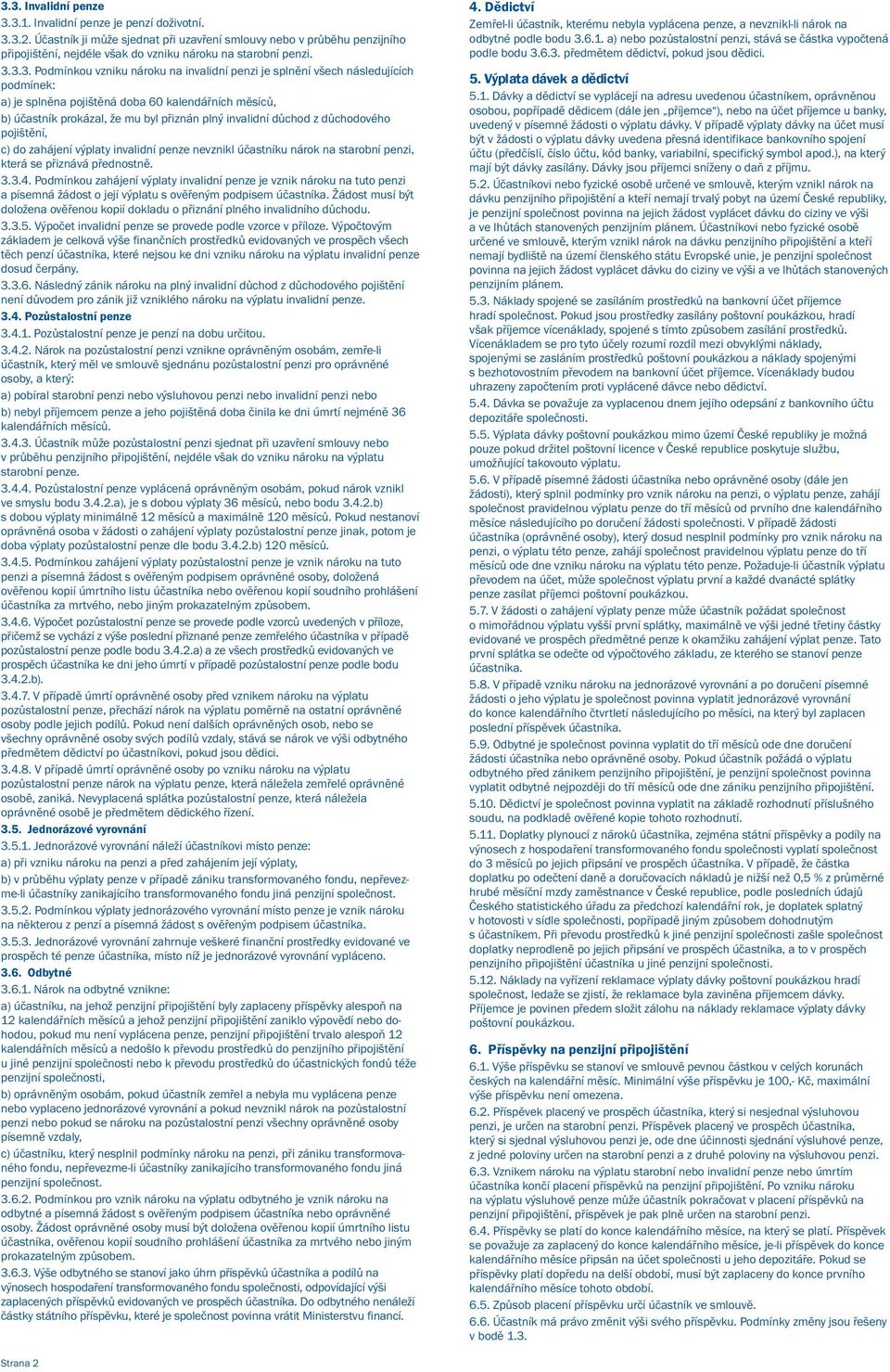 3.3. Podmínkou vzniku nároku na invalidní penzi je splnění všech následujících podmínek: a) je splněna pojištěná doba 60 kalendářních měsíců, b) účastník prokázal, že mu byl přiznán plný invalidní