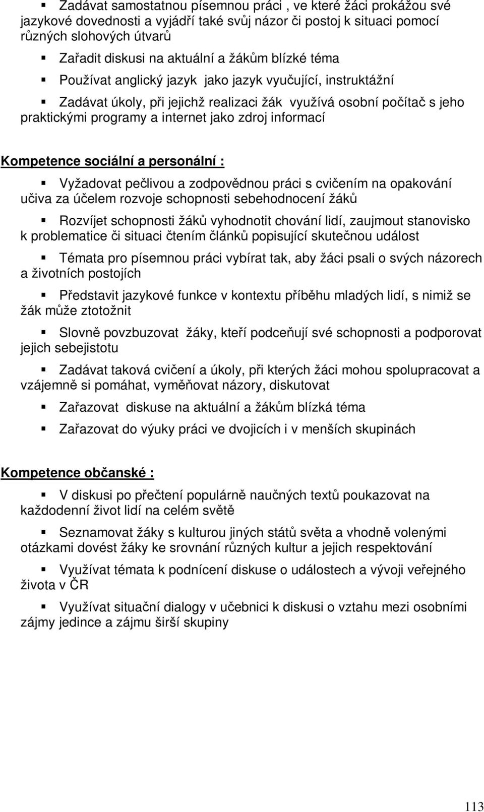 sociální a personální : Vyžadovat pelivou a zodpovdnou práci s cviením na opakování uiva za úelem rozvoje schopnosti sebehodnocení žák Rozvíjet schopnosti žák vyhodnotit chování lidí, zaujmout