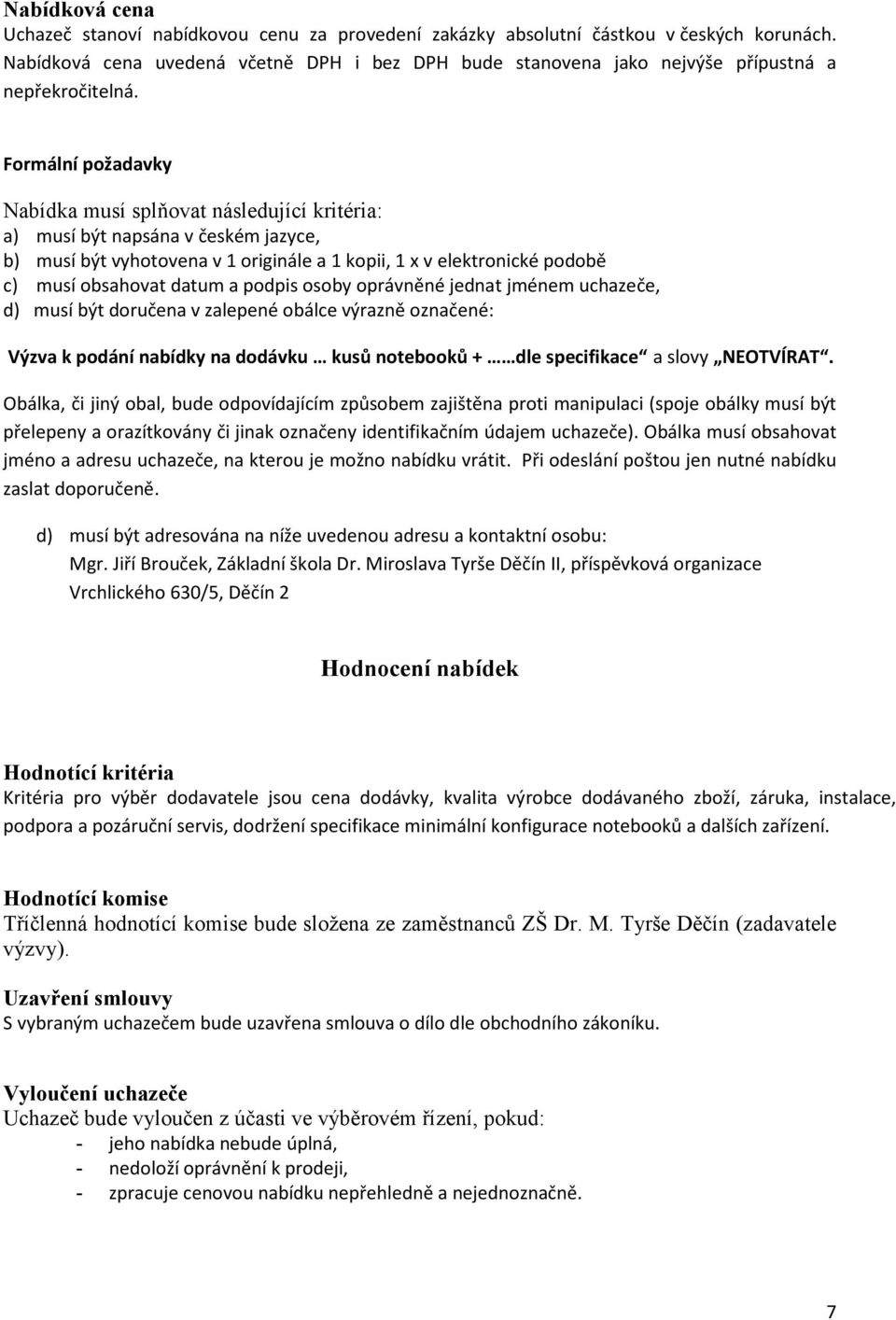 Formální požadavky Nabídka musí splňovat následující kritéria: a) musí být napsána v českém jazyce, b) musí být vyhotovena v 1 originále a 1 kopii, 1 x v elektronické podobě c) musí obsahovat datum a