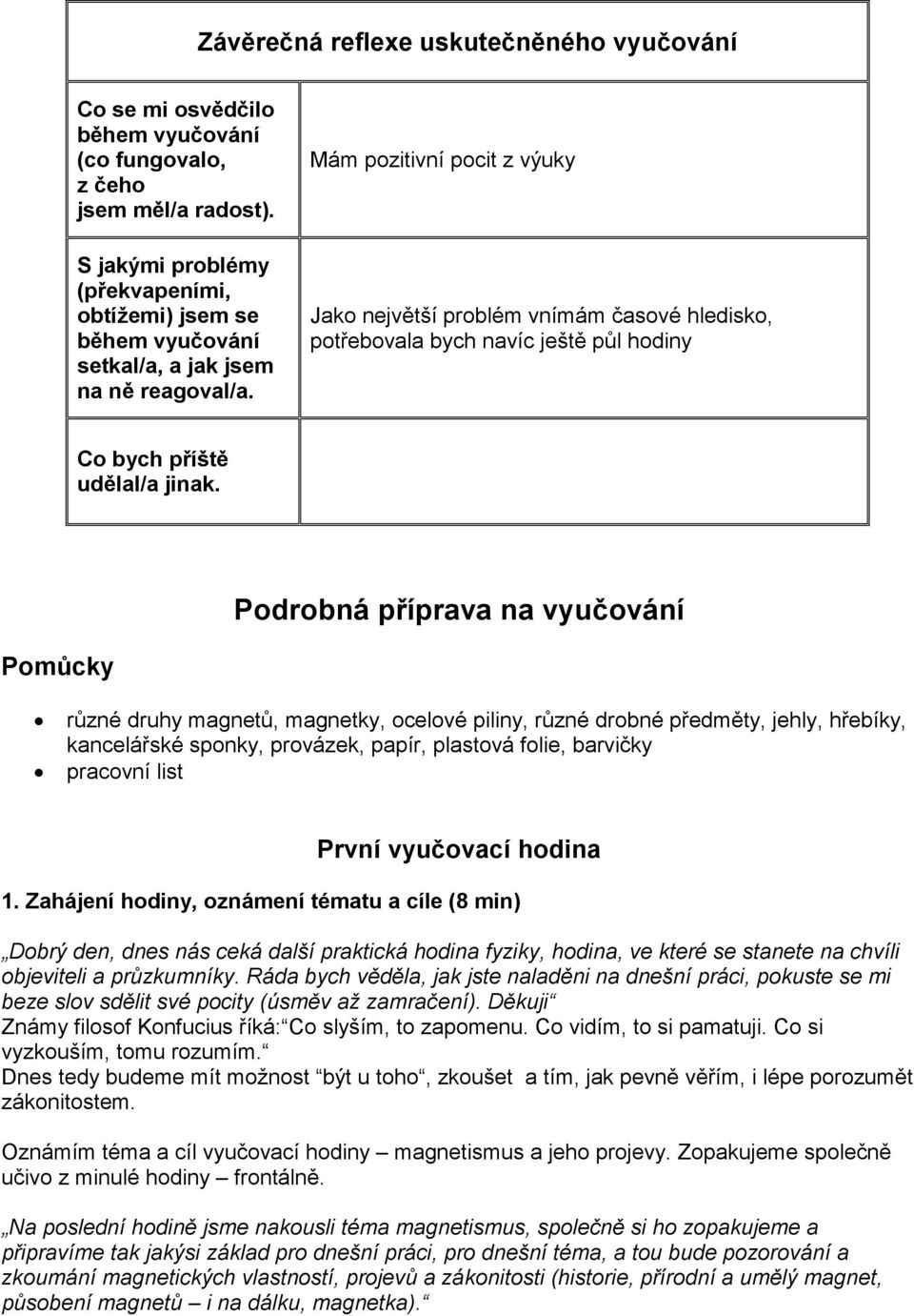 Mám pozitivní pocit z výuky Jako největší problém vnímám časové hledisko, potřebovala bych navíc ještě půl hodiny Co bych příště udělal/a jinak.