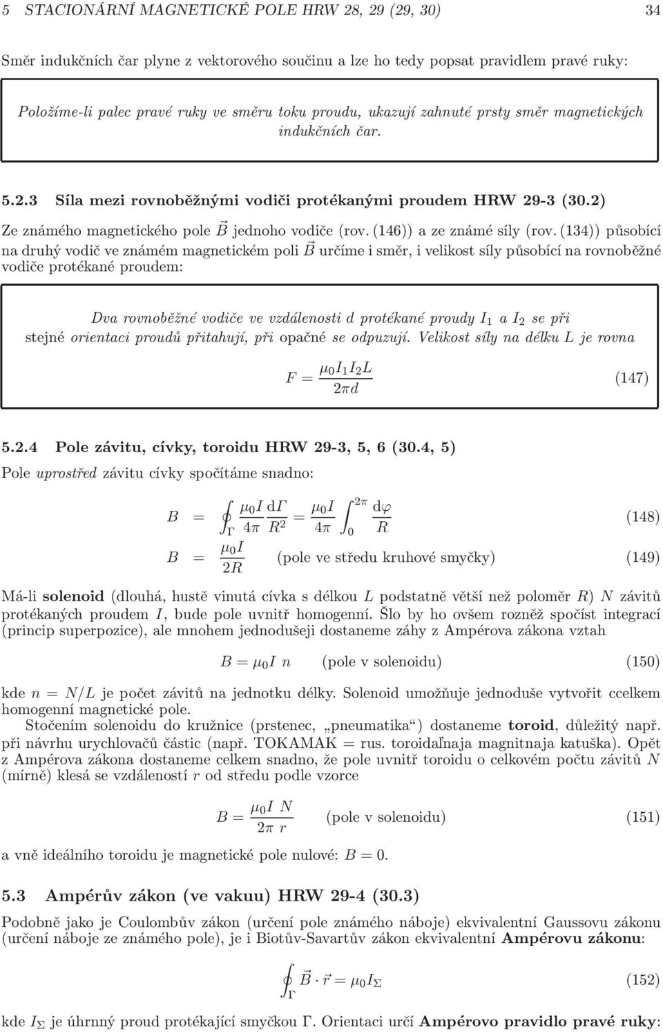 (134))působící nadruhývodičveznámémmagnetickémpoli Burčímeisměr,ivelikostsílypůsobícínarovnoběžné vodiče protékané proudem: Dvarovnoběžnévodičevevzdálenosti dprotékanéproudy I 1 a I 2 sepři stejné