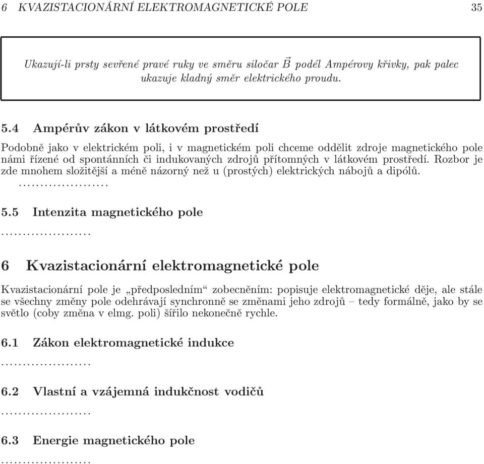 látkovém prostředí. Rozbor je zde mnohem složitější a méně názorný než u(prostých) elektrických nábojů a dipólů. 5.