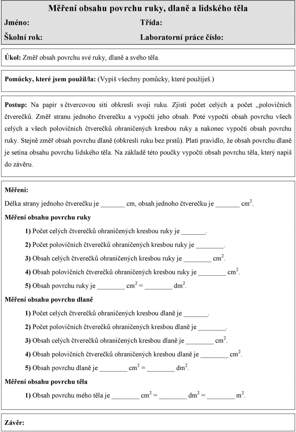 Změř stranu jednoho čtverečku a vypočti jeho obsah. Poté vypočti obsah povrchu všech celých a všech polovičních čtverečků ohraničených kresbou ruky a nakonec vypočti obsah povrchu ruky.