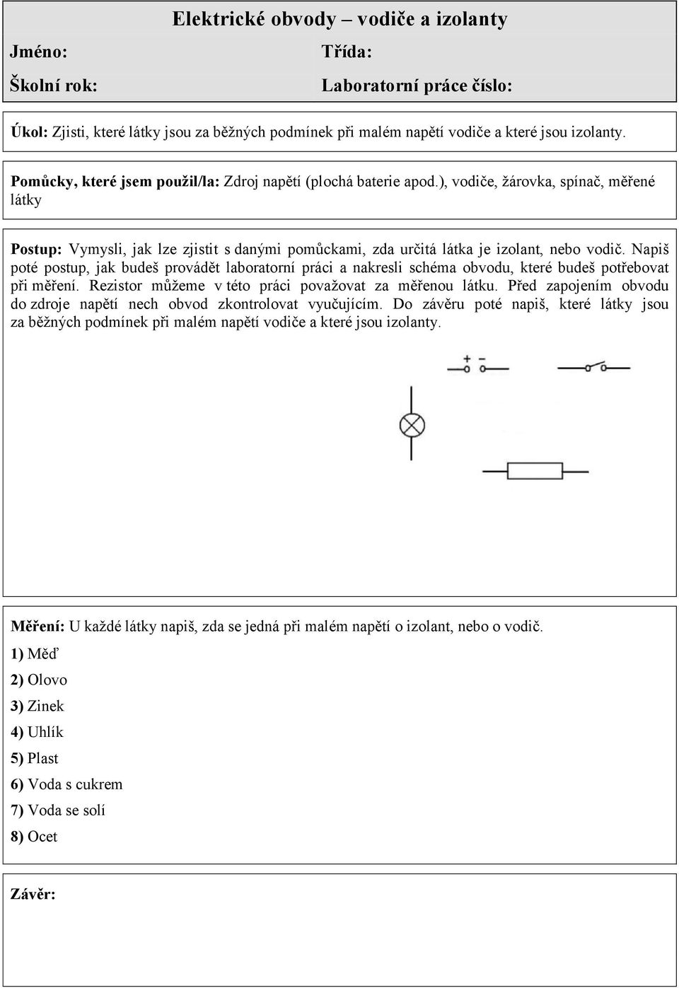 Napiš poté postup, jak budeš provádět laboratorní práci a nakresli schéma obvodu, které budeš potřebovat při měření. Rezistor můžeme v této práci považovat za měřenou látku.