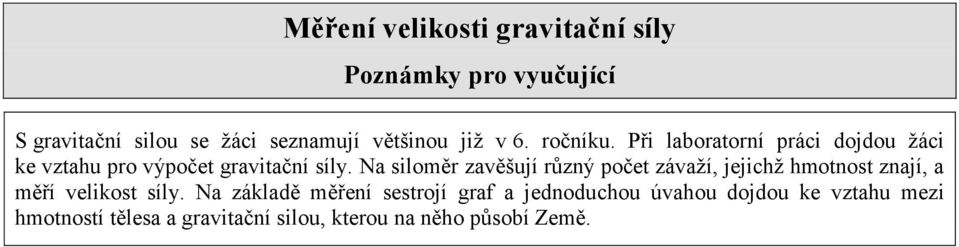 Na siloměr zavěšují různý počet závaží, jejichž hmotnost znají, a měří velikost síly.