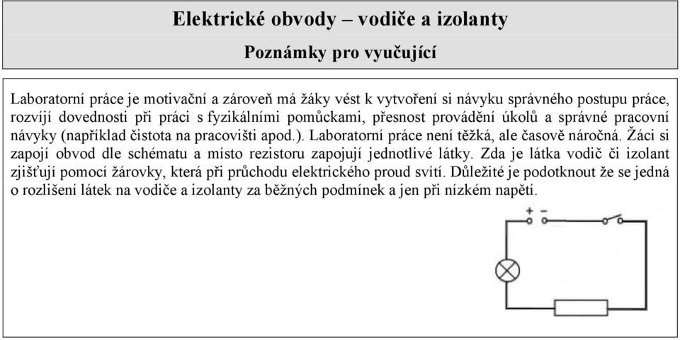 Laboratorní práce není těžká, ale časově náročná. Žáci si zapojí obvod dle schématu a místo rezistoru zapojují jednotlivé látky.