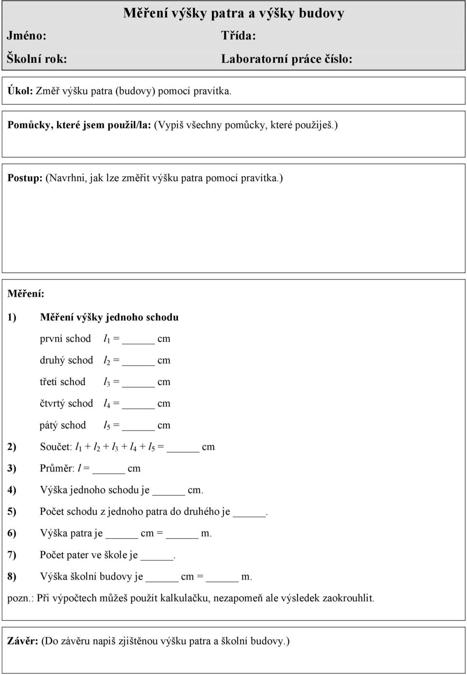 ) Měření: 1) Měření výšky jednoho schodu první schod l 1 = cm druhý schod l 2 = cm třetí schod l 3 = cm čtvrtý schod l 4 = cm pátý schod l 5 = cm 2) Součet: l 1 + l 2 + l 3 + l 4 + l 5 = cm 3)