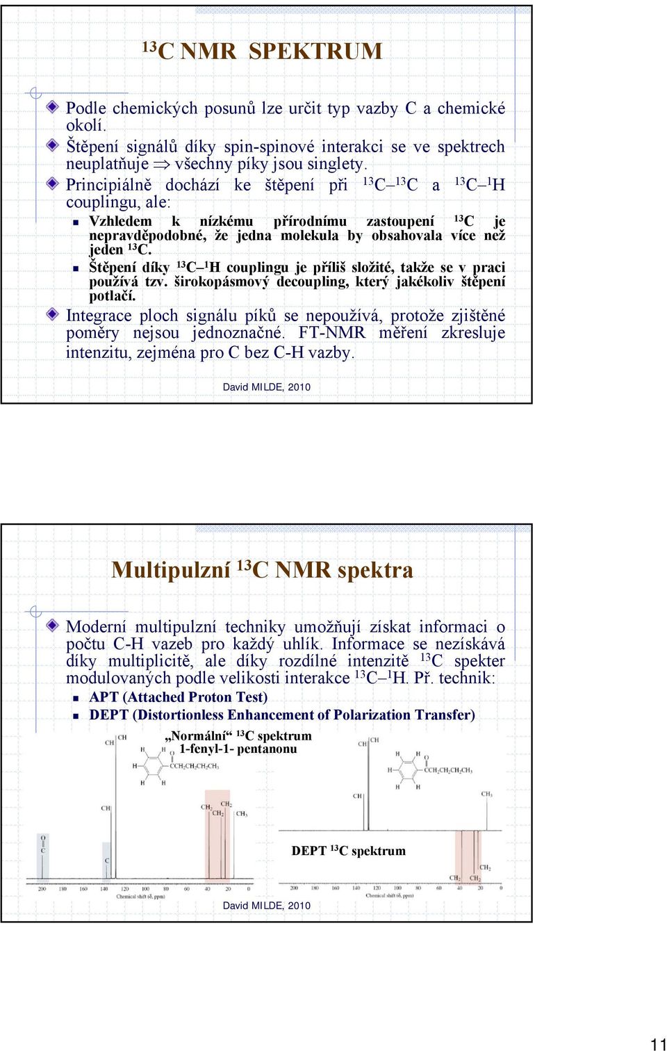 Štěpení díky 13 C 1 H couplingu je příliš složité, takže se v praci používá tzv. širokopásmový decoupling, který jakékoliv štěpení potlačí.