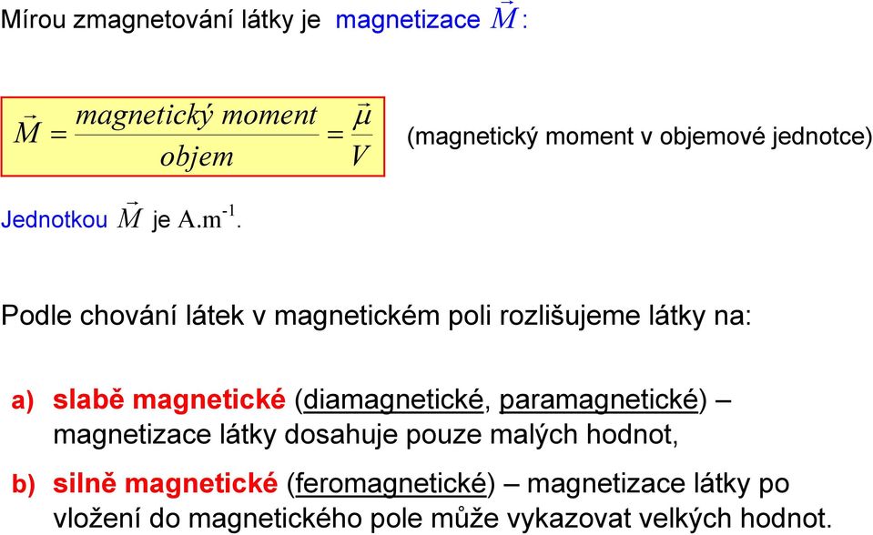 Podle chování látek v magnetickém poli rozlišujeme látky na: a) slabě magnetické (diamagnetické,