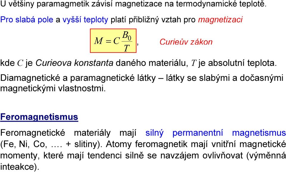 materiálu, T je absolutní teplota. Diamagnetické a paramagnetické látky látky se slabými a dočasnými magnetickými vlastnostmi.