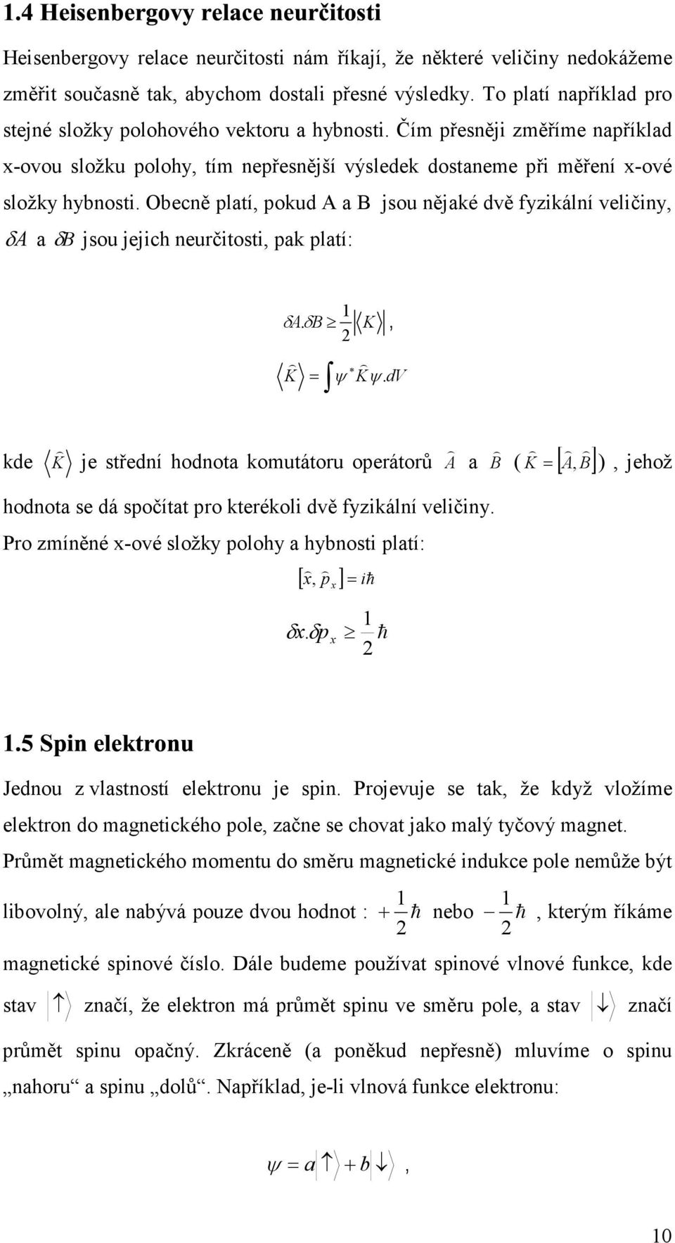 Obecně platí, pokud a jsou nějaké dvě fyzikální veličiny, δ a δ jsou jejich neurčitosti, pak platí: δ. δ K, K ) K ).