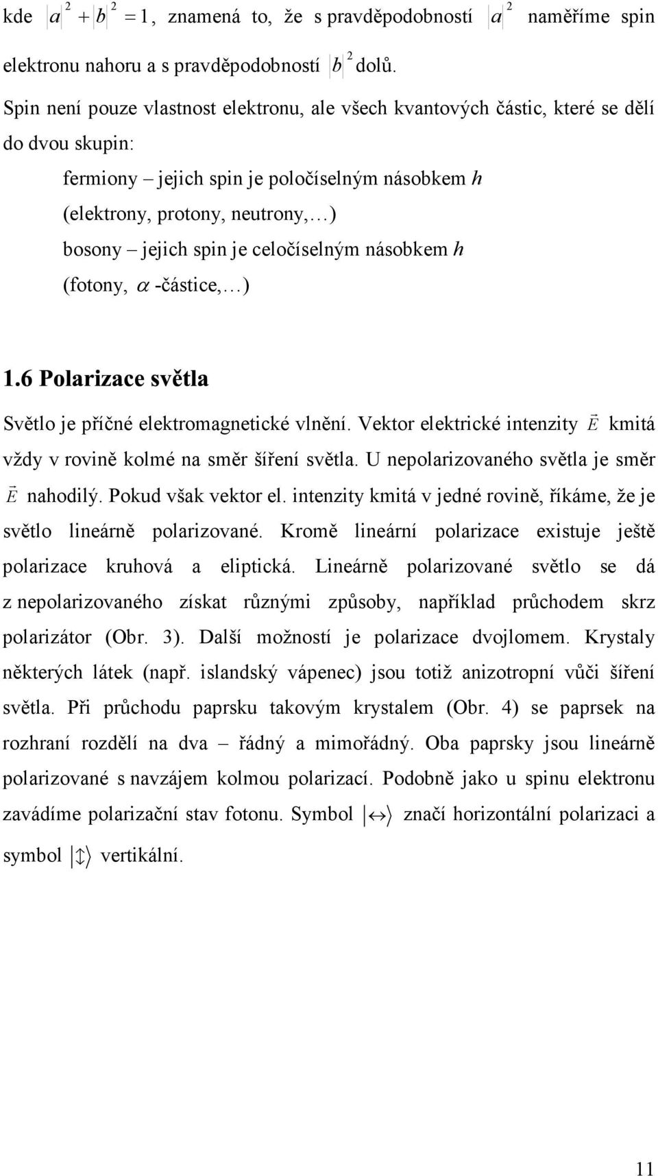 celočíselným násobkem h (fotony, α -částice, ) Světlo je příčné elektromagnetické vlnění. Vektor elektrické intenzity E r kmitá vždy v rovině kolmé na směr šíření světla.