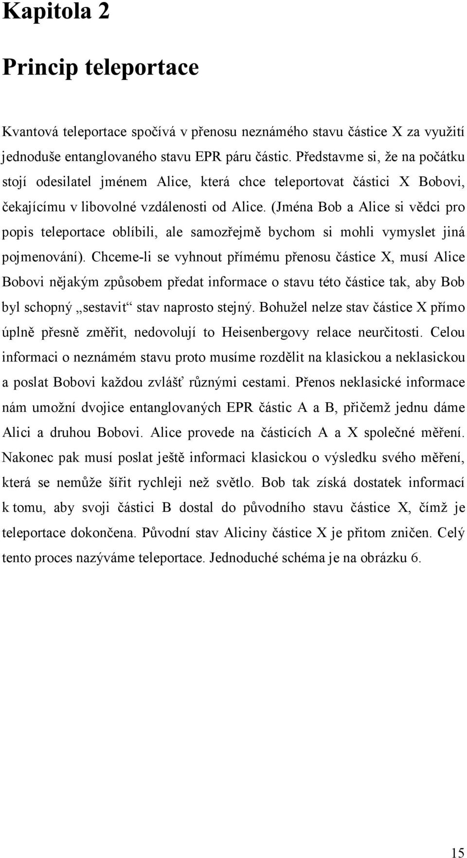 (Jména ob a lice si vědci pro popis teleportace oblíbili, ale samozřejmě bychom si mohli vymyslet jiná pojmenování).