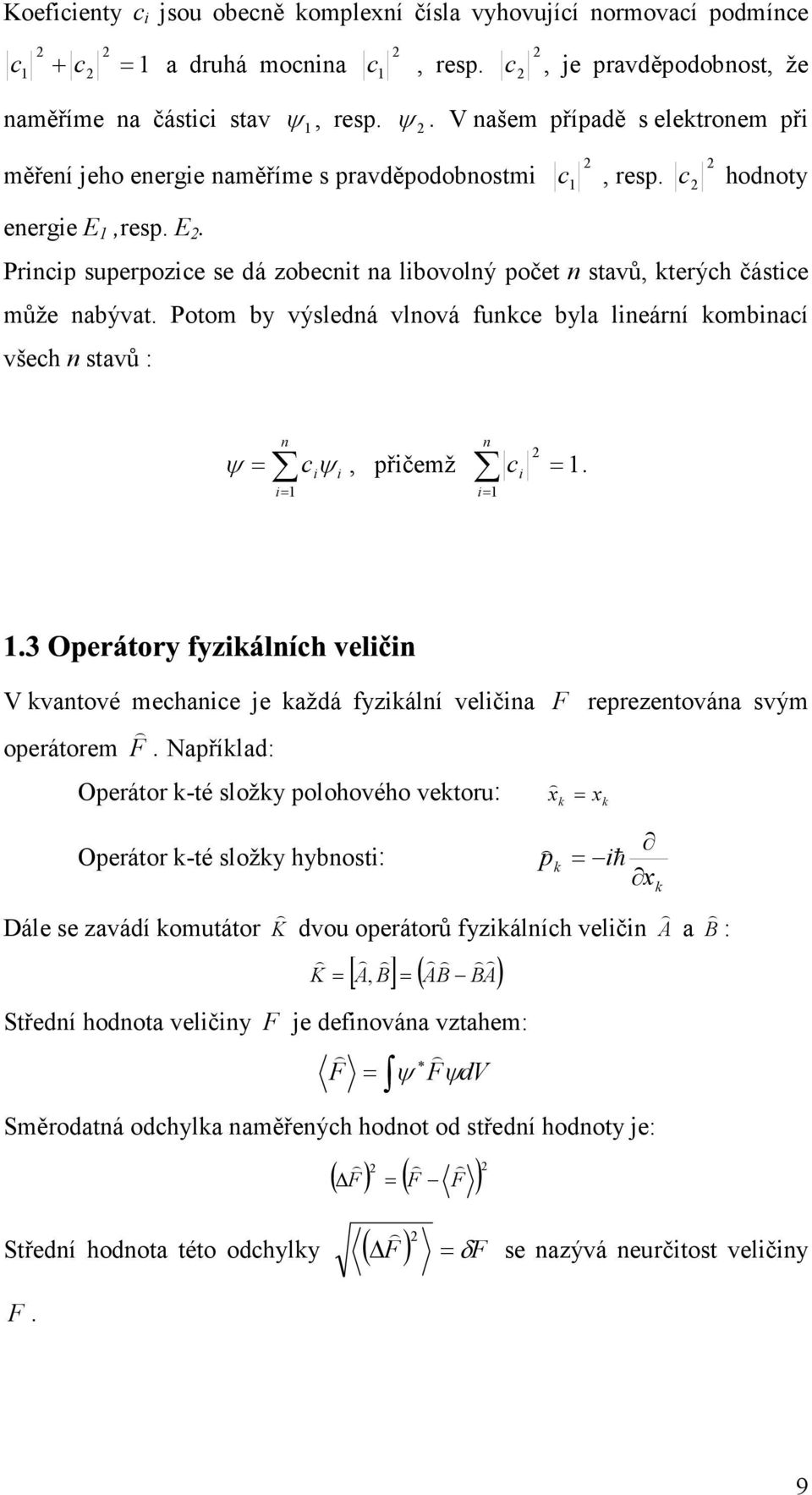 resp. E. Princip superpozice se dá zobecnit na libovolný počet n stavů, kterých částice může nabývat. Potom by výsledná vlnová funkce byla lineární kombinací všech n stavů : n c i i, přičemž c.