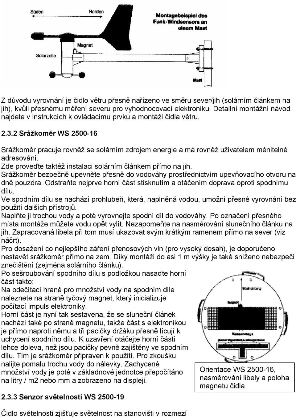 2 Srážkoměr WS 2500-16 Srážkoměr pracuje rovněž se solárním zdrojem energie a má rovněž uživatelem měnitelné adresování. Zde proveďte taktéž instalaci solárním článkem přímo na jih.