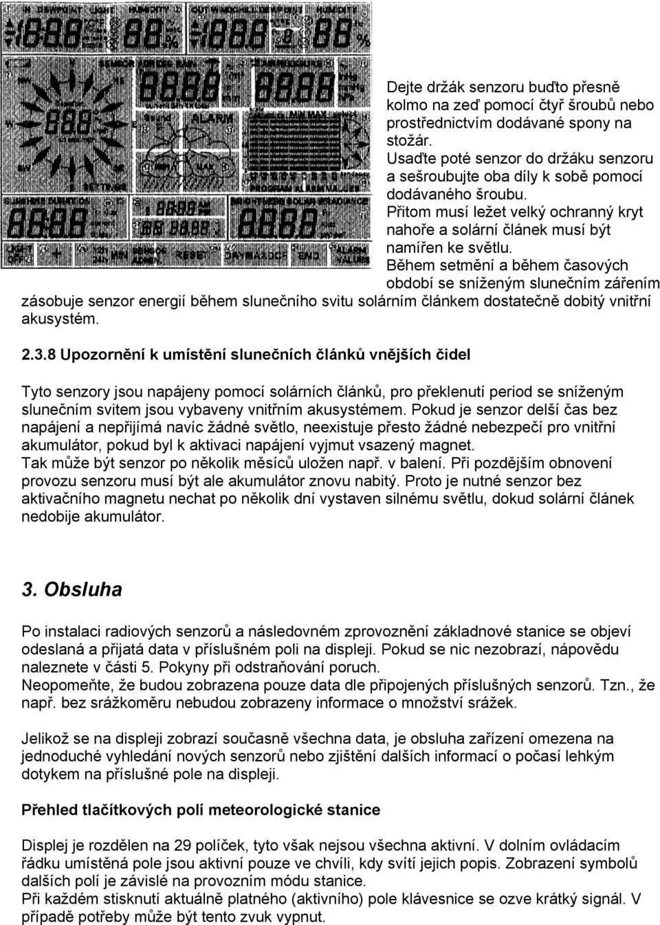 Během setmění a během časových období se sníženým slunečním zářením zásobuje senzor energií během slunečního svitu solárním článkem dostatečně dobitý vnitřní akusystém. 2.3.