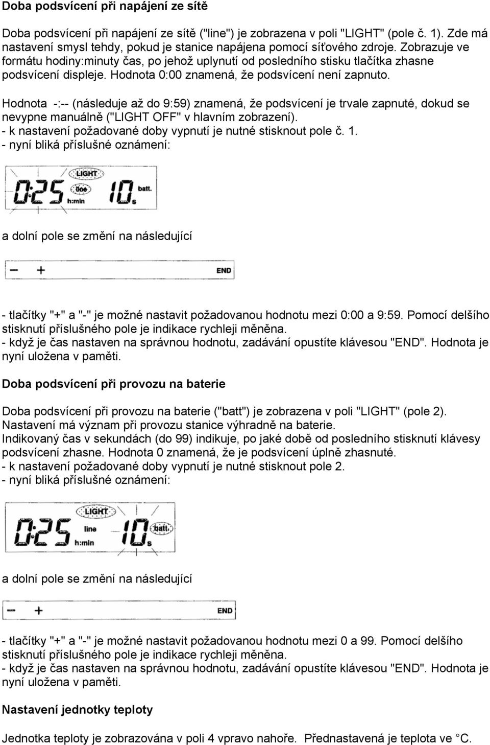 Hodnota 0:00 znamená, že podsvícení není zapnuto. Hodnota -:-- (následuje až do 9:59) znamená, že podsvícení je trvale zapnuté, dokud se nevypne manuálně ("LIGHT OFF" v hlavním zobrazení).