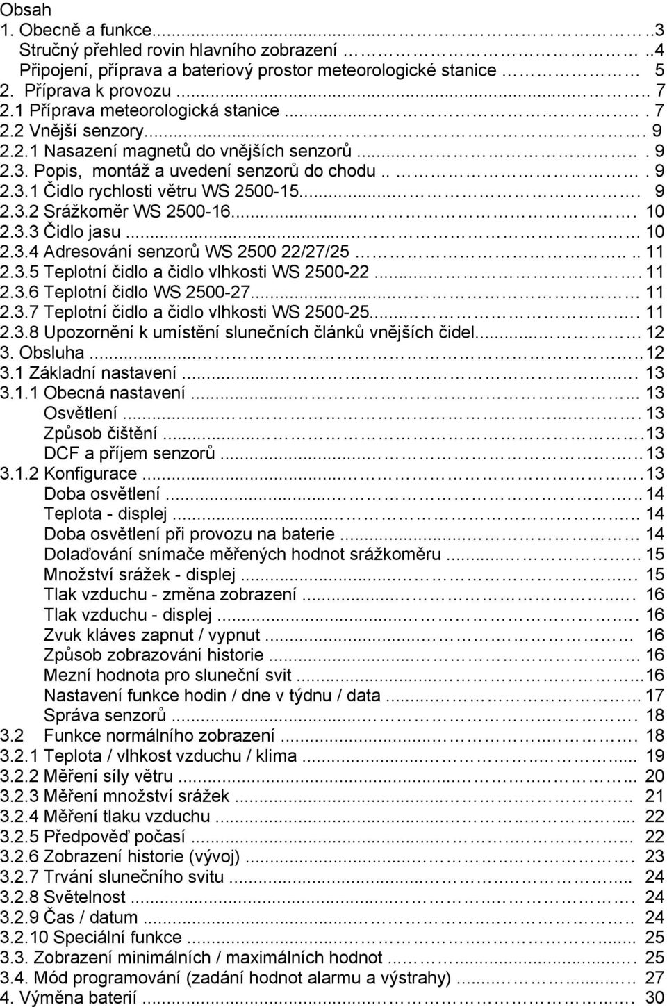 ... 9 2.3.2 Srážkoměr WS 2500-16.... 10 2.3.3 Čidlo jasu... 10 2.3.4 Adresování senzorů WS 2500 22/27/25.... 11 2.3.5 Teplotní čidlo a čidlo vlhkosti WS 2500-22.... 11 2.3.6 Teplotní čidlo WS 2500-27.