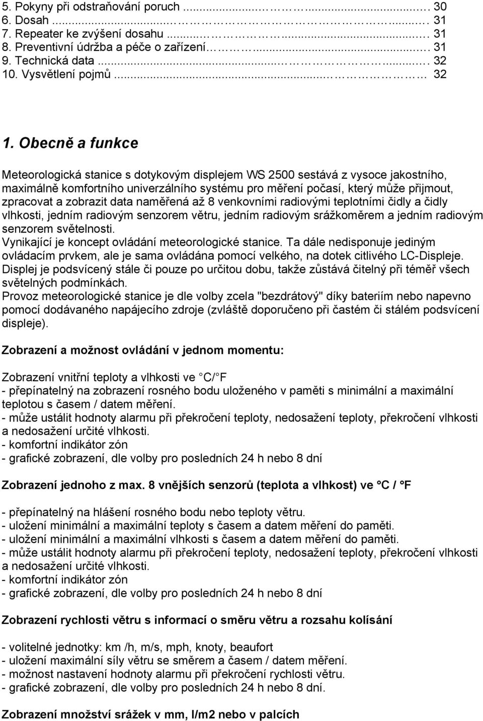 Obecně a funkce Meteorologická stanice s dotykovým displejem WS 2500 sestává z vysoce jakostního, maximálně komfortního univerzálního systému pro měření počasí, který může přijmout, zpracovat a