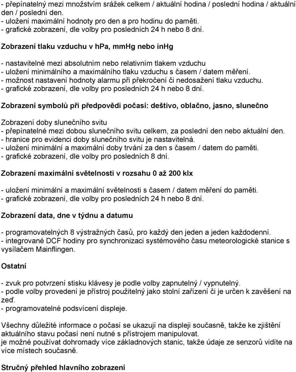 Zobrazení tlaku vzduchu v hpa, mmhg nebo inhg - nastavitelné mezi absolutním nebo relativním tlakem vzduchu - uložení minimálního a maximálního tlaku vzduchu s časem / datem měření.