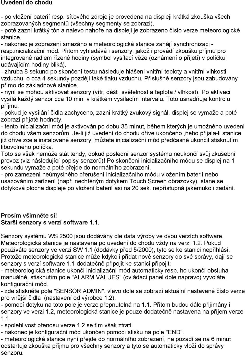 inicializační mód. Přitom vyhledává i senzory, jakož i provádí zkoušku příjmu pro integrované radiem řízené hodiny (symbol vysílací věže (oznámení o přijetí) v políčku udávajícím hodiny bliká).